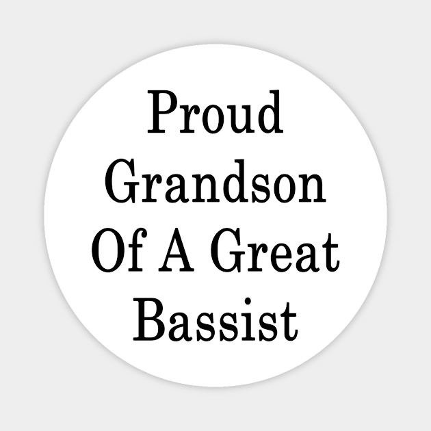 Proud Grandson Of A Great Bassist Magnet by supernova23